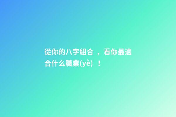 從你的八字組合，看你最適合什么職業(yè)！